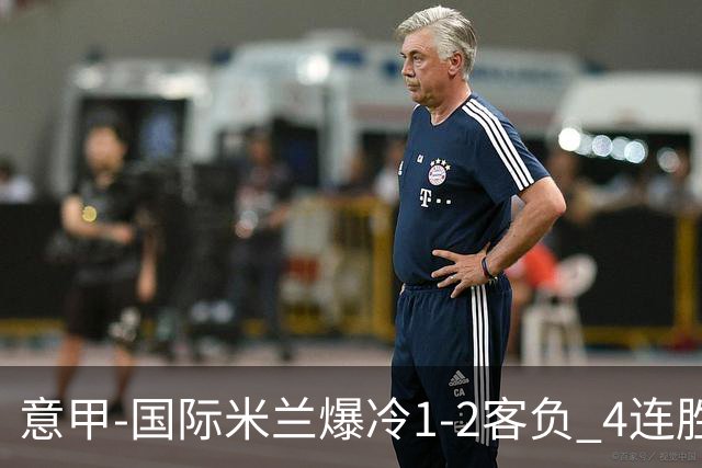 意甲-国际米兰爆冷1-2客负 4连胜终结失登顶良机